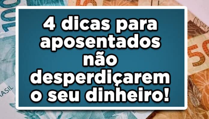 As 4 principais dicas para aposentados não desperdiçarem o seu dinheiro!