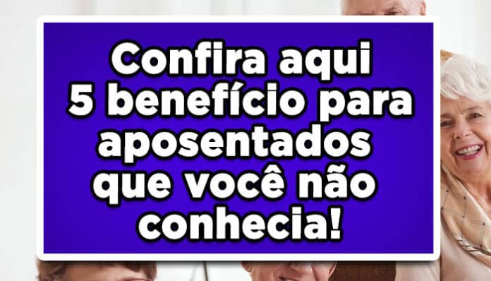 Confira-aqui-5-benefício-para-aposentados-que-você-não-conhecia!