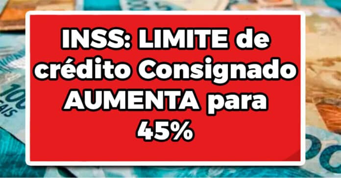 INSS: LIMITE de crédito Consignado AUMENTA para 45%