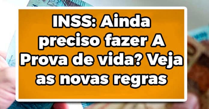 INSS: Ainda preciso fazer A Prova de vida? Veja as novas regras