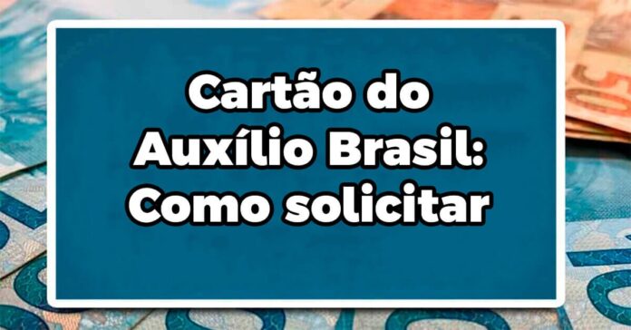 Cartão do Auxílio Brasil: Como solicitar