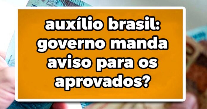 Auxílio Brasil: governo manda aviso para os aprovados?
