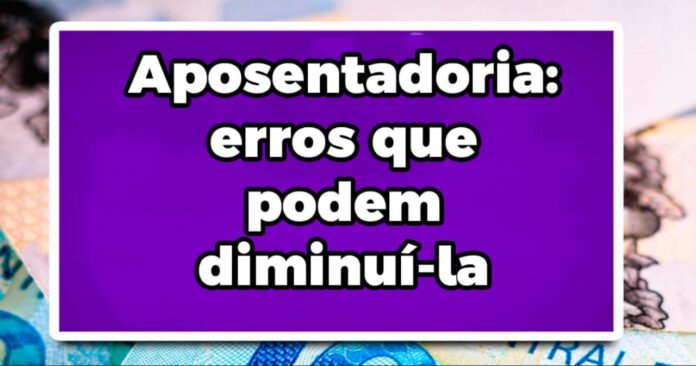 Aposentadoria: erros que podem diminuí-la