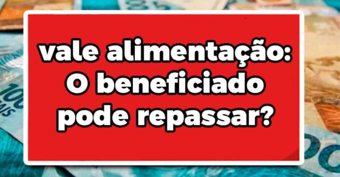 Vale alimentação: O beneficiado pode repassar?