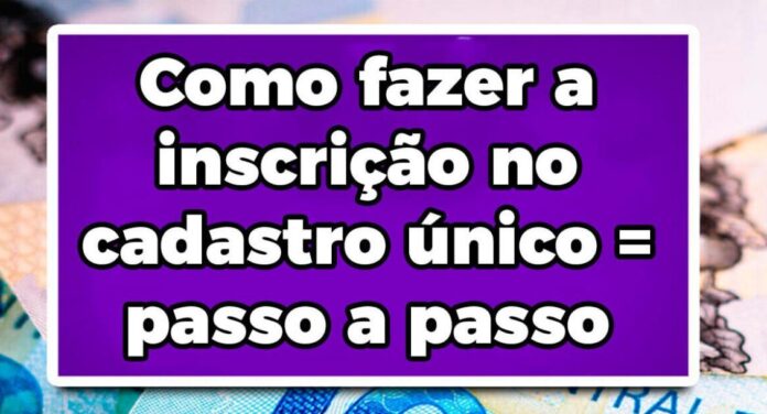 Como fazer a inscrição no cadastro único = passo a passo