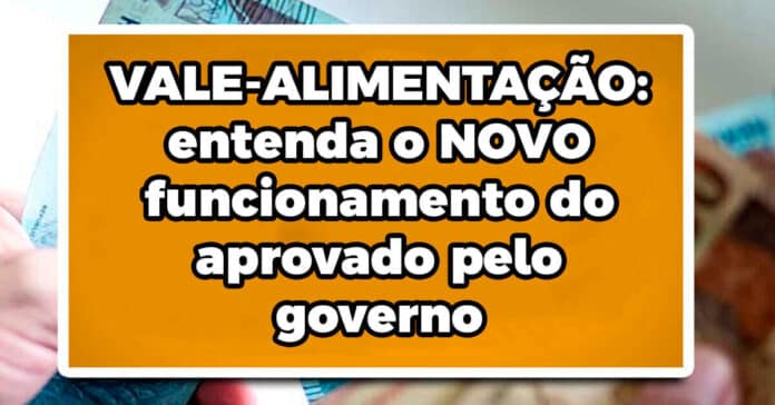 VALE-ALIMENTAÇÃO: entenda o NOVO funcionamento do aprovado pelo governo