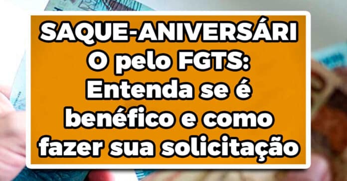 SAQUE-ANIVERSÁRIO pelo FGTS: Entenda se é benéfico e como fazer sua solicitação