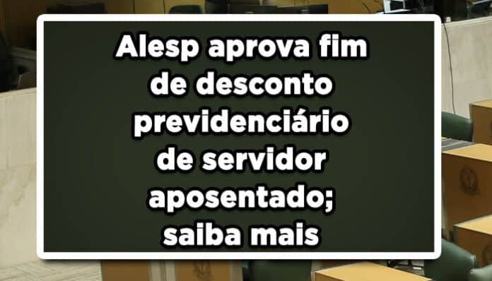 Alesp aprova fim de desconto previdenciário de servidor aposentado; saiba mais