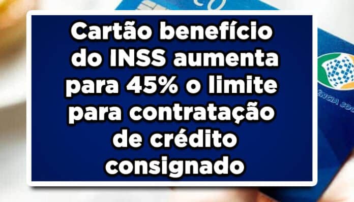 Cartão benefício do INSS aumenta para 45% o limite para contratação de crédito consignado