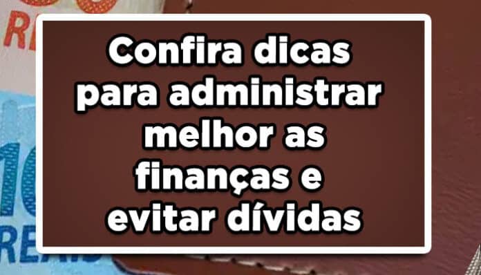 Confira dicas para administrar melhor as finanças e evitar dívidas