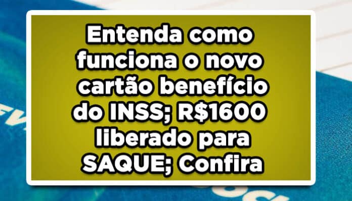 Como funciona o novo cartão benefício do INSS; R$1600 liberado para SAQUE; Confira