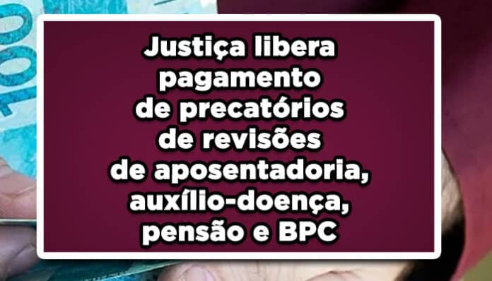 Justiça libera pagamento de precatórios de revisões de aposentadoria, auxílio-doença, pensão e BPC