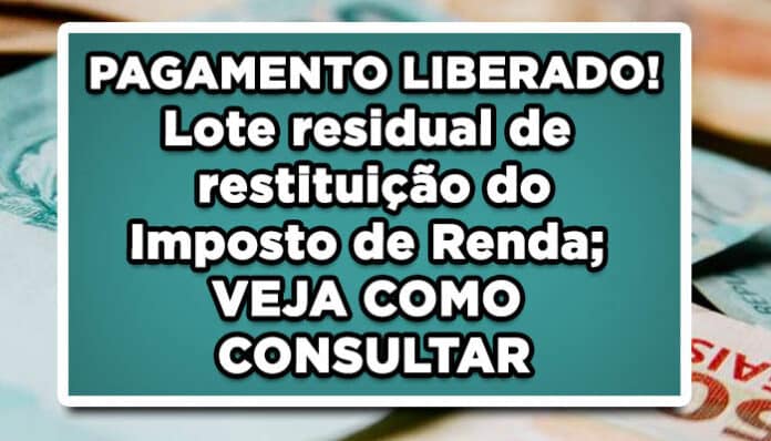 PAGAMENTO LIBERADO! Lote residual de restituição do Imposto de Renda; VEJA COMO CONSULTAR