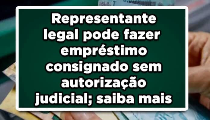 Representante legal pode fazer empréstimo consignado sem autorização judicial; saiba mais