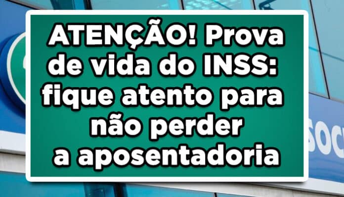 ATENÇÃO! Prova de vida do INSS: fique atento para não perder a aposentadoria