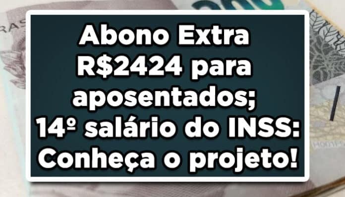 Abono Extra R$ 2424 para aposentados; 14º salário do INSS: Conheça o projeto!