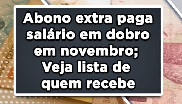 Abono extra paga salário em dobro em novembro; Veja lista de quem recebe