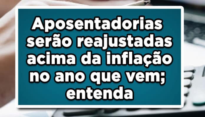 Aposentadoria pode ser reajustada acima da inflação no ano que vem; entenda