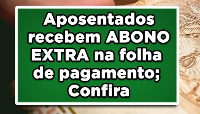 Aposentados recebem ABONO EXTRA na folha de pagamento; Confira