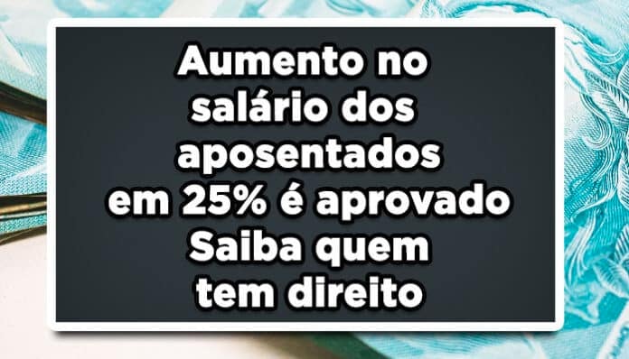 Aumento no salário dos aposentados em 25% é aprovado - Saiba quem tem direito