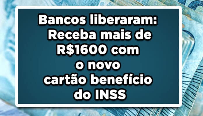 Bancos liberaram: Receba mais de R$1600 com o novo cartão benefício do INSS