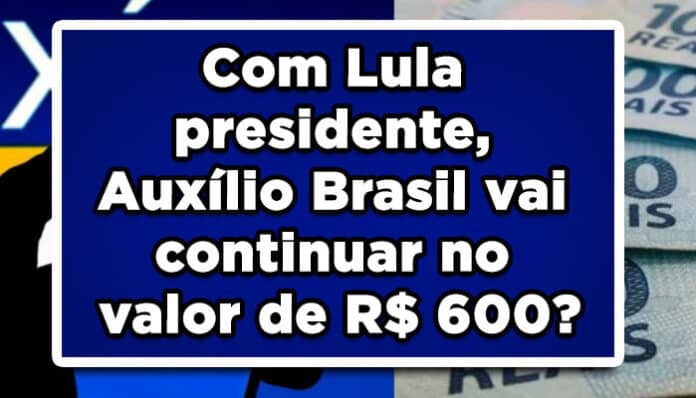 Lula eleito, Auxílio Brasil continua R$ 600