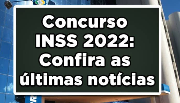 Concurso INSS 2022: Confira as últimas notícias