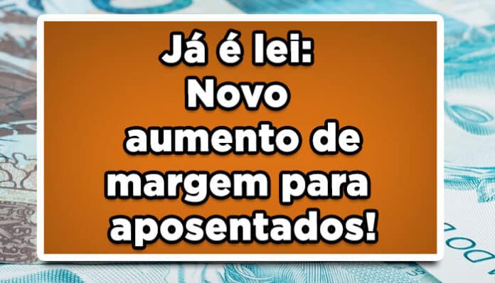 Já é lei: Novo aumento de margem para aposentados!