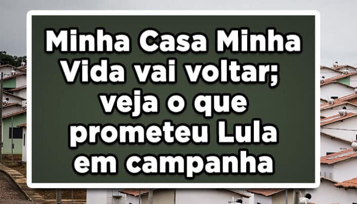 Minha Casa Minha Vida vai voltar; veja o que prometeu Lula em campanha