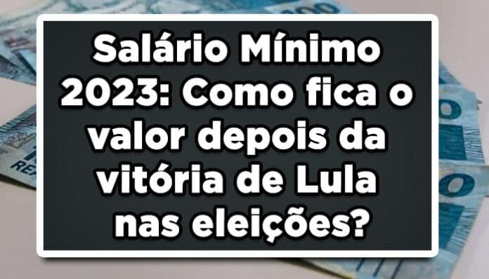 Salário Mínimo 2023: Como fica o valor depois da vitória de Lula nas eleições?