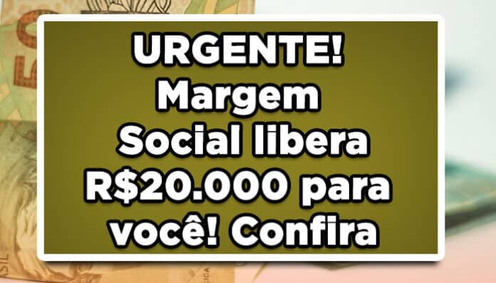 URGENTE! Margem Social libera R$20.000 para você! Confira