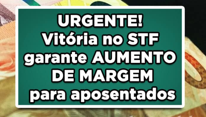 URGENTE! Vitória no STF garante AUMENTO DE MARGEM para aposentados