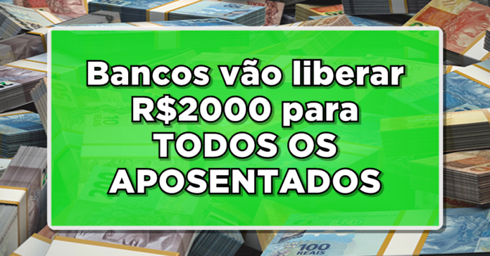 ÓTIMA NOTÍCIA: Bancos vão liberar R$2000 para TODOS OS APOSENTADOS nos próximos meses? Veja aqui!