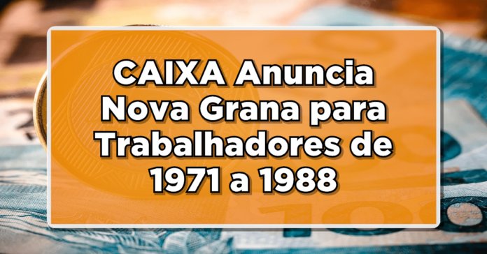 NÃO PERCA: CAIXA Anuncia Nova Grana para Trabalhadores de 1971 a 1988 – Confira Lista Completa de Beneficiados!