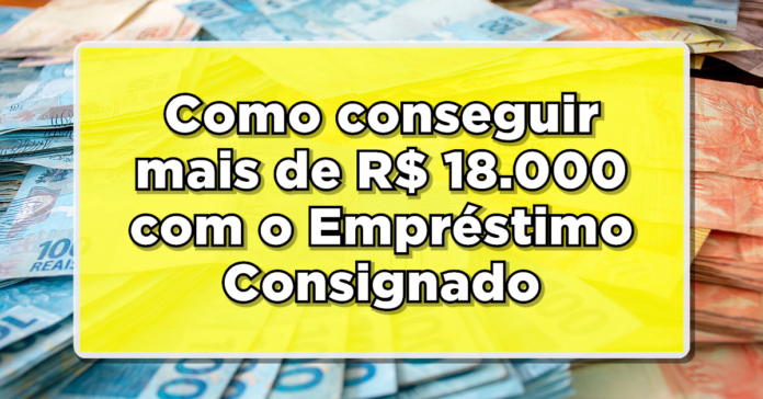 Como conseguir mais de R$ 18.000 com o Empréstimo Consignado do INSS