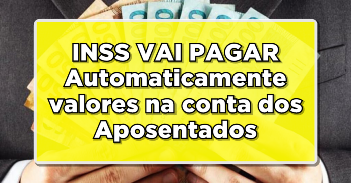 INSS VAI PAGAR Automaticamente valores na conta dos Aposentados – Veja agora as últimas notícias agora