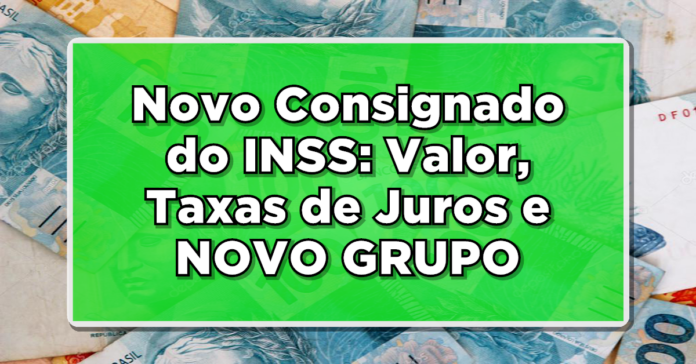 Novo Consignado do INSS: Valor, Taxas de Juros e NOVO GRUPO – Não Perca