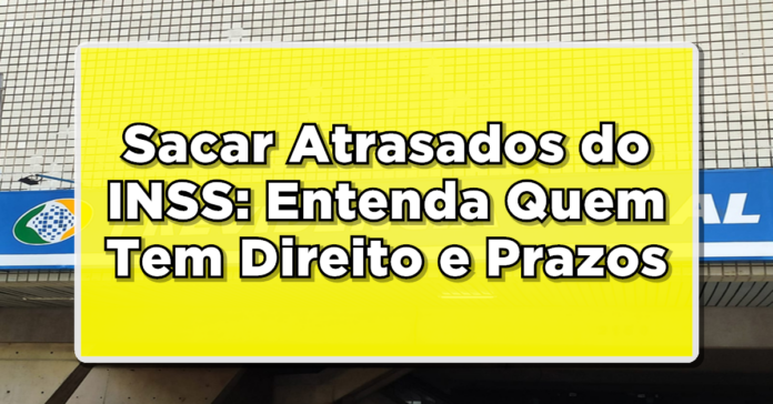 Sacar Atrasados do INSS em 2023: Entenda Quem Tem Direito e Confira os Prazos