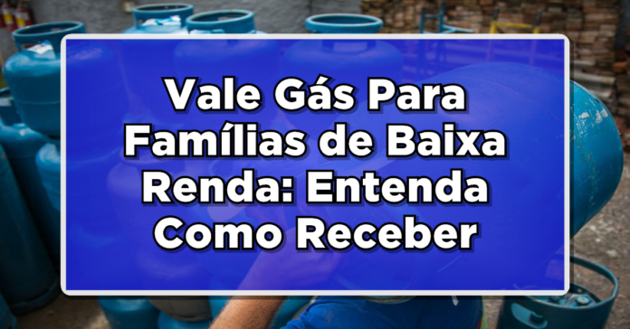 Vale Gás Para Famílias de Baixa Renda: Entenda Como Receber esse Benefício Essencial