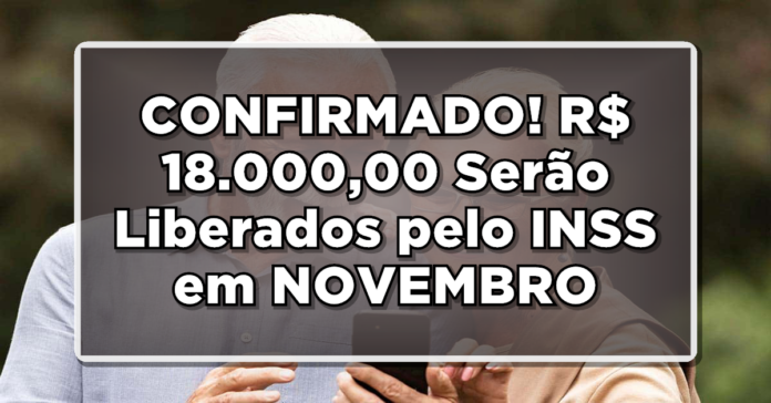 CONFIRMADO! R$ 18.000,00 Serão Liberados pelo INSS em NOVEMBRO – Veja Como Receber!