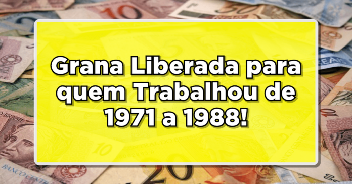 Grana Liberada para quem Trabalhou de 1971 a 1988! Veja agora como resgatar pelo celular