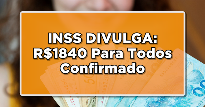 INSS DIVULGA: R$1840 Para Todos Confirmado – Saiba Como Receber Essa Grana!