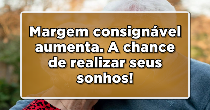 AGORA É OFICIAL: Aposentados, a margem teve NOVO AUMENTO – Descubra como se beneficiar!