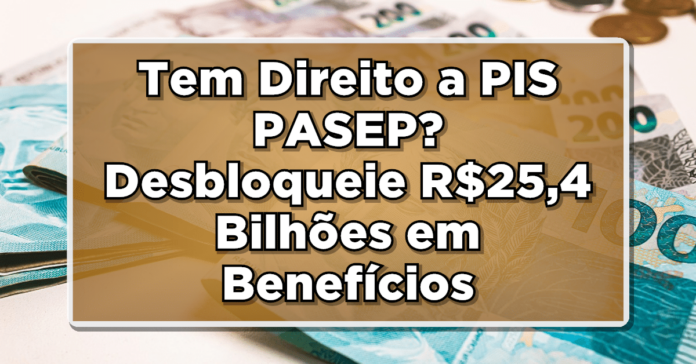 Tem Direito a PIS/PASEP? Desbloqueie R$25,4 Bilhões em Benefícios Perdidos Agora!