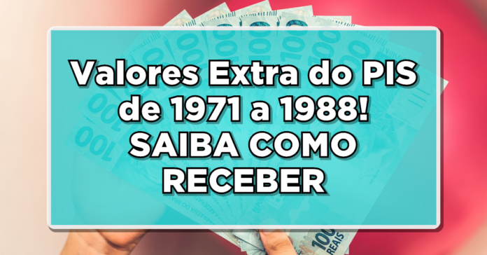 SAIBA COMO RECEBER: Valores Extras do PIS de 1971 a 1988 – Confira Agora! Não perca