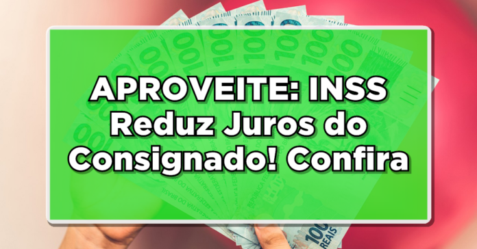 APROVEITE: INSS Reduz Juros do Consignado! Confira a seguir