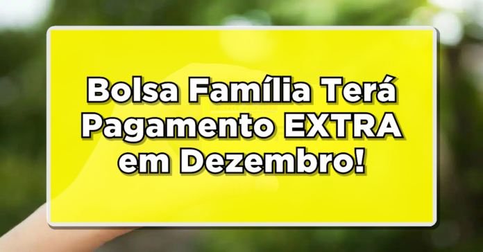 Bolsa Família Terá Pagamento EXTRA em Dezembro! Saiba Como Sacar!