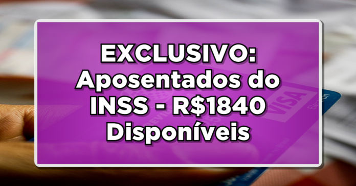 EXCLUSIVO: Aposentados do INSS – R$1840 Disponíveis, Veja Como Receber!