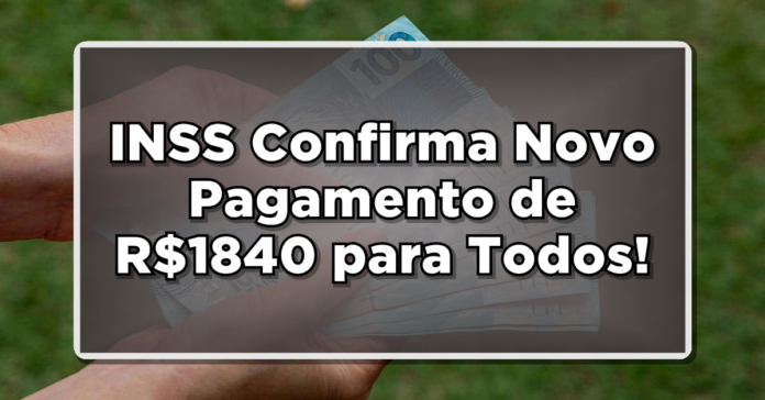 SURPRESA NA CONTA! INSS Confirma Novo Pagamento de R$1840 para Todos! Veja