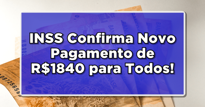 SURPRESA NA CONTA! INSS Confirma Novo Pagamento de R$1840 para Todos! Veja agora mais